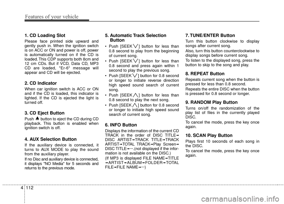 Hyundai Elantra Touring 2012 Owners Manual Features of your vehicle
112
4
1. CD Loading Slot
Please face printed side upward and
gently push in. When the ignition switch
is on ACC or ON and power is off, power
is automatically turned on if the Hyundai Elantra Touring 2012 Owners Manual Features of your vehicle
112
4
1. CD Loading Slot
Please face printed side upward and
gently push in. When the ignition switch
is on ACC or ON and power is off, power
is automatically turned on if the