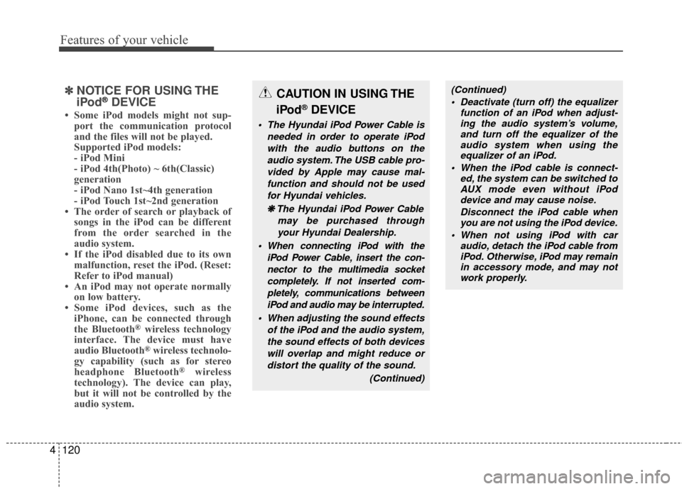 Hyundai Elantra Touring 2012 Owners Manual Features of your vehicle
120
4
✽
✽
NOTICE FOR USING THE
iPod®DEVICE
• Some iPod models might not sup-
port the communication protocol
and the files will not be played.
Supported iPod models:
Hyundai Elantra Touring 2012 Owners Manual Features of your vehicle
120
4
✽
✽
NOTICE FOR USING THE
iPod®DEVICE
• Some iPod models might not sup-
port the communication protocol
and the files will not be played.
Supported iPod models: