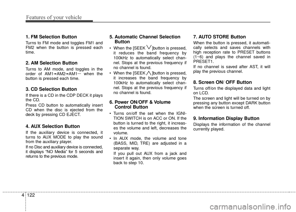 Hyundai Elantra Touring 2012 Owners Manual Features of your vehicle
122
4
1. FM Selection Button
Turns to FM mode and toggles FM1 and
FM2 when the button is pressed each
time.
2. AM Selection Button
Turns to AM mode, and toggles in the
order o Hyundai Elantra Touring 2012 Owners Manual Features of your vehicle
122
4
1. FM Selection Button
Turns to FM mode and toggles FM1 and
FM2 when the button is pressed each
time.
2. AM Selection Button
Turns to AM mode, and toggles in the
order o