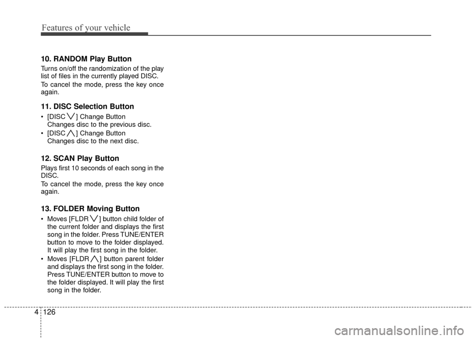 Hyundai Elantra Touring 2012 Owners Manual Features of your vehicle
126
4
10. RANDOM Play Button
Turns on/off the randomization of the play
list of files in the currently played DISC.
To cancel the mode, press the key once
again.
11. DISC Sele Hyundai Elantra Touring 2012 Owners Manual Features of your vehicle
126
4
10. RANDOM Play Button
Turns on/off the randomization of the play
list of files in the currently played DISC.
To cancel the mode, press the key once
again.
11. DISC Sele