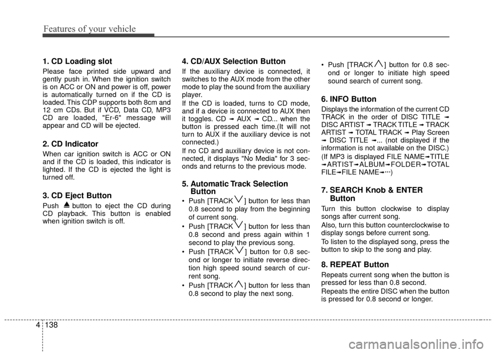 Hyundai Elantra Touring 2012 Owners Manual Features of your vehicle
138
4
1. CD Loading slot
Please face printed side upward and
gently push in. When the ignition switch
is on ACC or ON and power is off, power
is automatically turned on if the Hyundai Elantra Touring 2012 Owners Manual Features of your vehicle
138
4
1. CD Loading slot
Please face printed side upward and
gently push in. When the ignition switch
is on ACC or ON and power is off, power
is automatically turned on if the