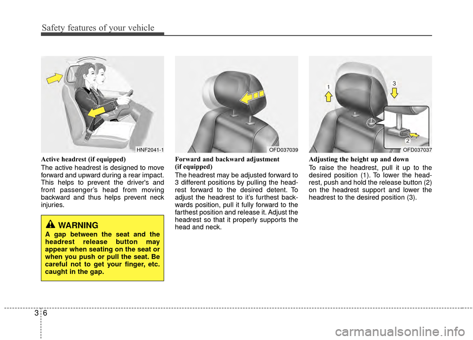 Hyundai Elantra Touring 2012 Owners Guide Safety features of your vehicle
63
Active headrest (if equipped)
The active headrest is designed to move
forward and upward during a rear impact.
This helps to prevent the drivers and
front passenger Hyundai Elantra Touring 2012 Owners Guide Safety features of your vehicle
63
Active headrest (if equipped)
The active headrest is designed to move
forward and upward during a rear impact.
This helps to prevent the drivers and
front passenger