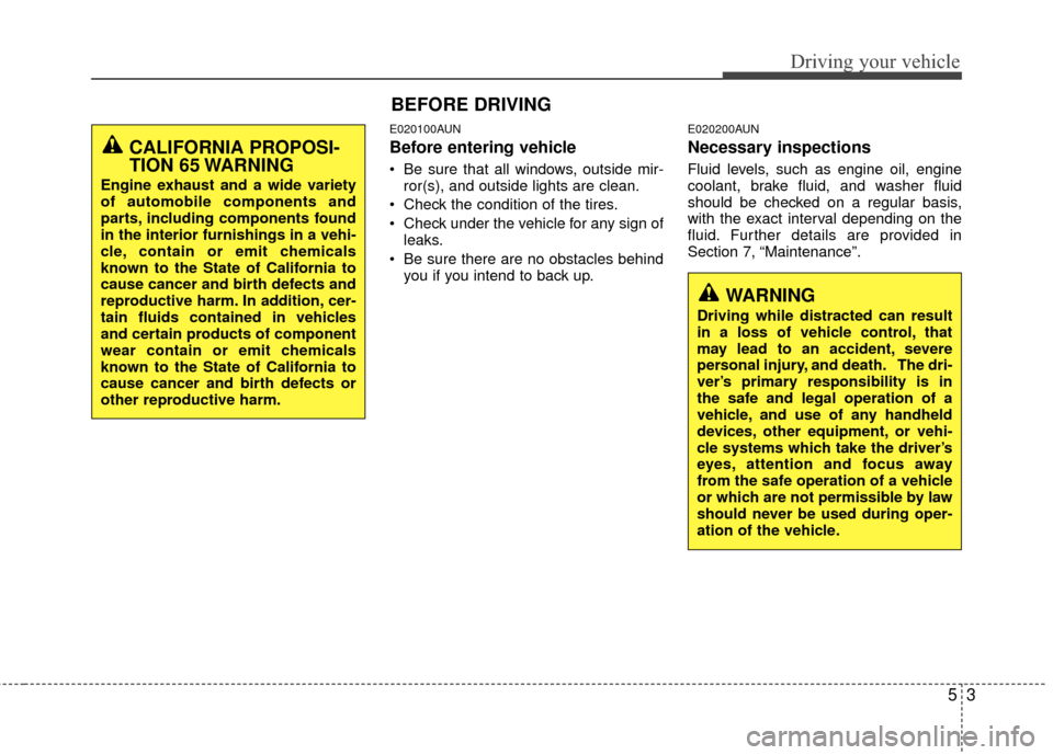 Hyundai Elantra Touring 2012 Owners Manual 53
Driving your vehicle
E020100AUN
Before entering vehicle
• Be sure that all windows, outside mir-ror(s), and outside lights are clean.
Check the condition of the tires.
Check under the vehicle f Hyundai Elantra Touring 2012 Owners Manual 53
Driving your vehicle
E020100AUN
Before entering vehicle
• Be sure that all windows, outside mir-ror(s), and outside lights are clean.
Check the condition of the tires.
Check under the vehicle f