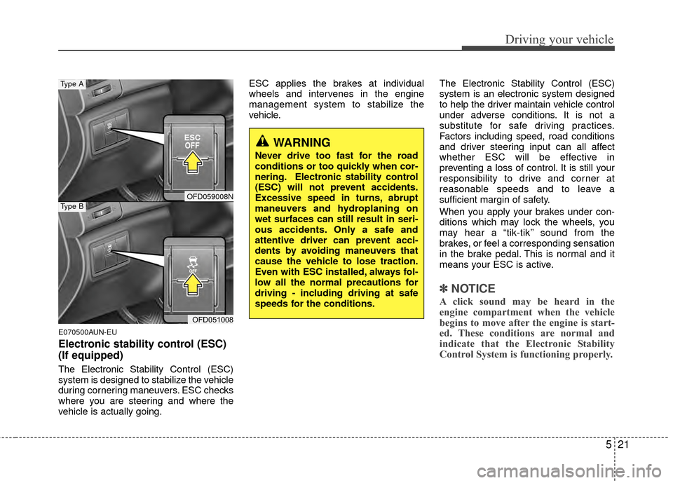 Hyundai Elantra Touring 2012 Owners Manual 521
Driving your vehicle
E070500AUN-EU
Electronic stability control (ESC)
(If equipped)
The Electronic Stability Control (ESC)
system is designed to stabilize the vehicle
during cornering maneuvers. E Hyundai Elantra Touring 2012 Owners Manual 521
Driving your vehicle
E070500AUN-EU
Electronic stability control (ESC)
(If equipped)
The Electronic Stability Control (ESC)
system is designed to stabilize the vehicle
during cornering maneuvers. E