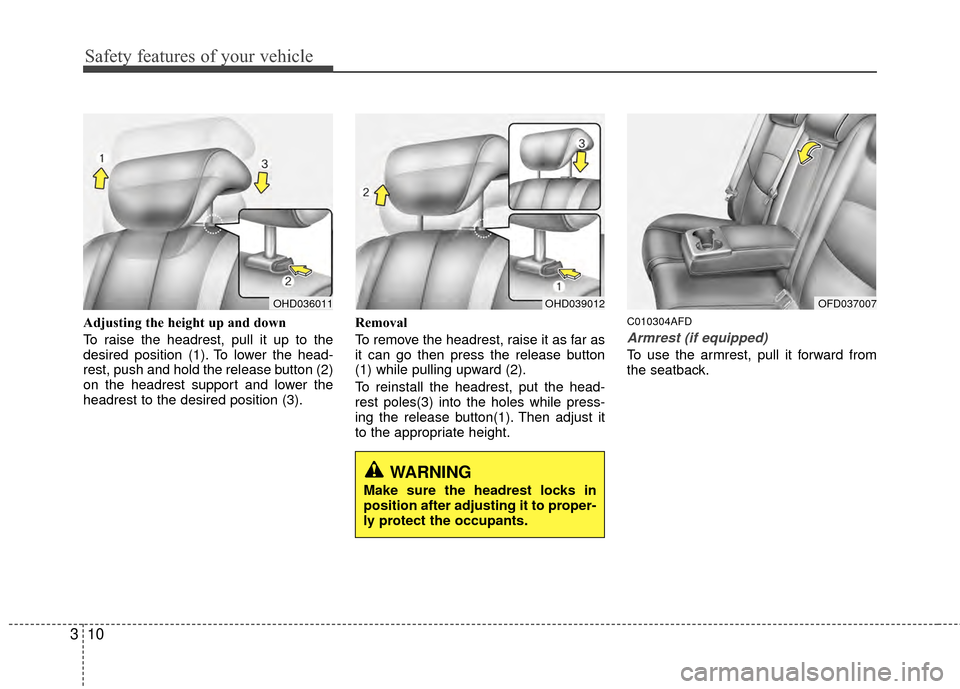 Hyundai Elantra Touring 2012 Owners Guide Safety features of your vehicle
10
3
Adjusting the height up and down
To raise the headrest, pull it up to the
desired position (1). To lower the head-
rest, push and hold the release button (2)
on th Hyundai Elantra Touring 2012 Owners Guide Safety features of your vehicle
10
3
Adjusting the height up and down
To raise the headrest, pull it up to the
desired position (1). To lower the head-
rest, push and hold the release button (2)
on th