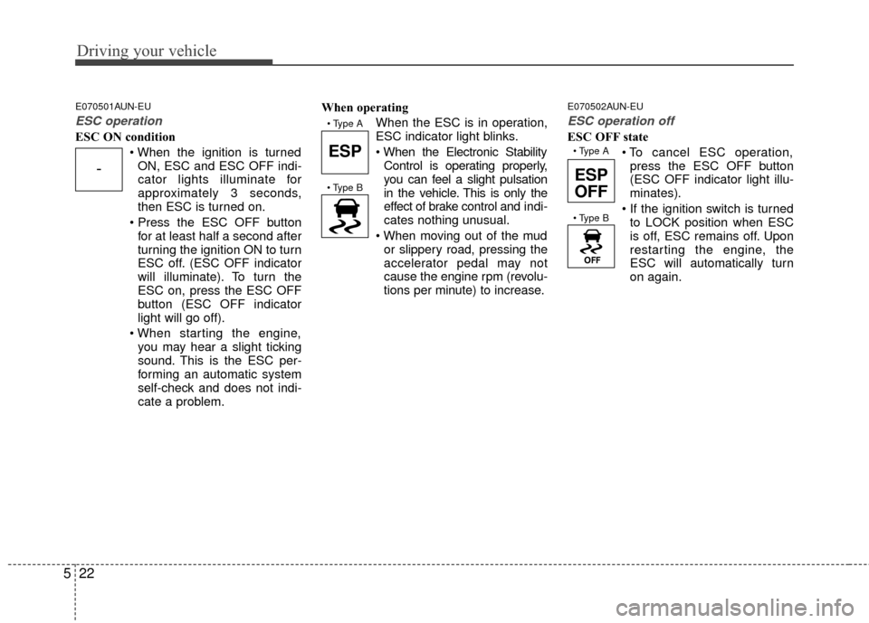 Hyundai Elantra Touring 2012 Owners Manual Driving your vehicle
22
5
E070501AUN-EU
ESC operation
ESC ON condition
ON, ESC and ESC OFF indi-
cator lights illuminate for
approximately 3 seconds,
then ESC is turned on.
for at least half a second Hyundai Elantra Touring 2012 Owners Manual Driving your vehicle
22
5
E070501AUN-EU
ESC operation
ESC ON condition
ON, ESC and ESC OFF indi-
cator lights illuminate for
approximately 3 seconds,
then ESC is turned on.
for at least half a second