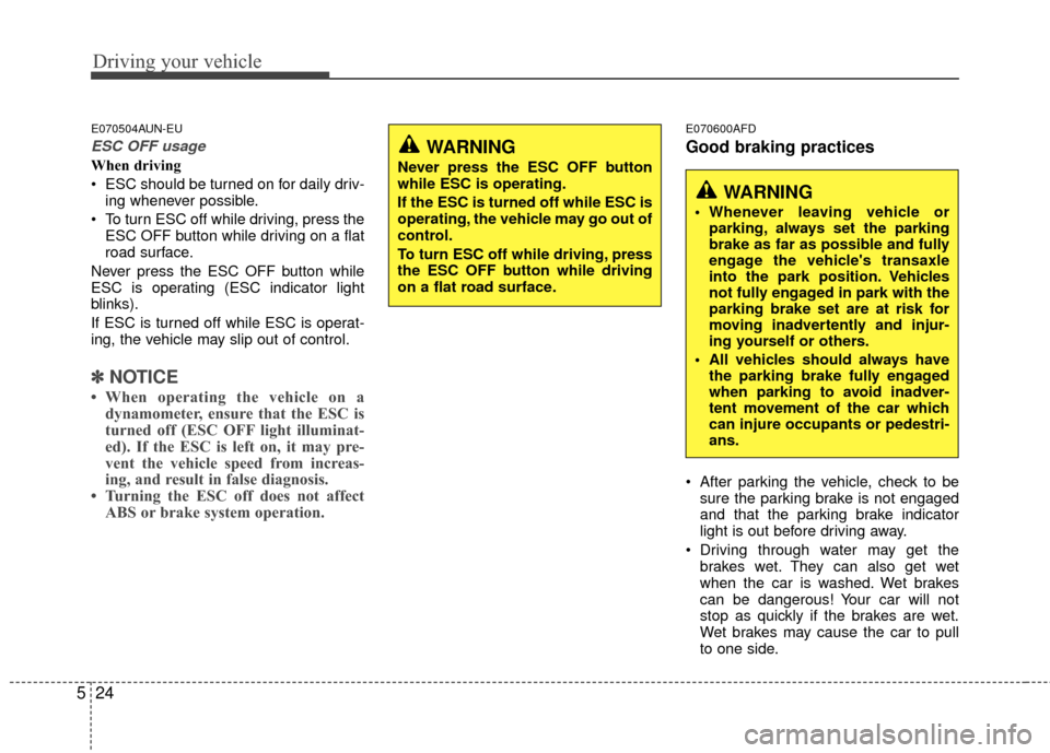 Hyundai Elantra Touring 2012 Owners Manual Driving your vehicle
24
5
E070504AUN-EU
ESC OFF usage
When driving
ESC should be turned on for daily driv-
ing whenever possible.
To turn ESC off while driving, press the ESC OFF button while drivin Hyundai Elantra Touring 2012 Owners Manual Driving your vehicle
24
5
E070504AUN-EU
ESC OFF usage
When driving
ESC should be turned on for daily driv-
ing whenever possible.
To turn ESC off while driving, press the ESC OFF button while drivin