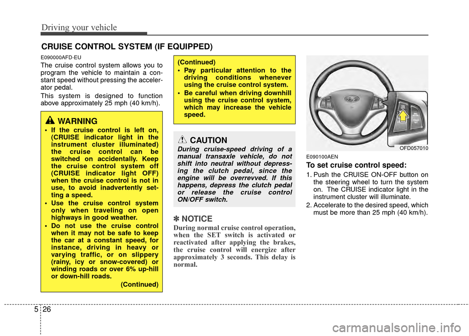 Hyundai Elantra Touring 2012 Owners Manual Driving your vehicle
26
5
E090000AFD-EU
The cruise control system allows you to
program the vehicle to maintain a con-
stant speed without pressing the acceler-
ator pedal.
This system is designed to Hyundai Elantra Touring 2012 Owners Manual Driving your vehicle
26
5
E090000AFD-EU
The cruise control system allows you to
program the vehicle to maintain a con-
stant speed without pressing the acceler-
ator pedal.
This system is designed to