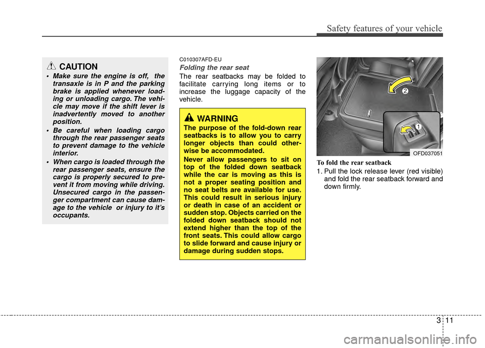 Hyundai Elantra Touring 2012 Owners Guide 311
Safety features of your vehicle
C010307AFD-EU
Folding the rear seat
The rear seatbacks may be folded to
facilitate carrying long items or to
increase the luggage capacity of the
vehicle.To fold th Hyundai Elantra Touring 2012 Owners Guide 311
Safety features of your vehicle
C010307AFD-EU
Folding the rear seat
The rear seatbacks may be folded to
facilitate carrying long items or to
increase the luggage capacity of the
vehicle.To fold th