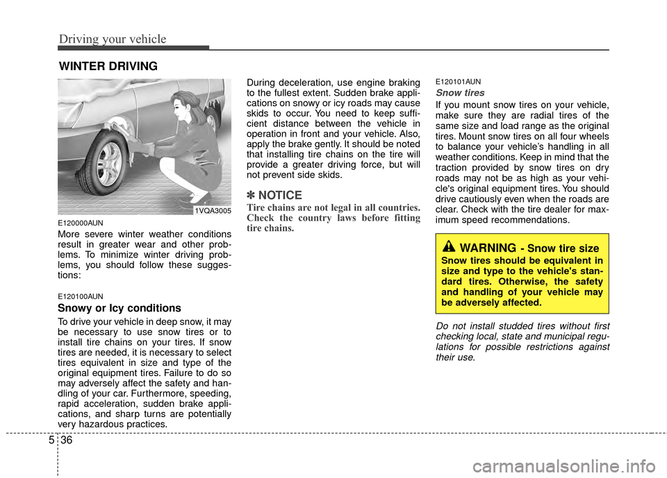 Hyundai Elantra Touring 2012  Owners Manual Driving your vehicle
36
5
E120000AUN
More severe winter weather conditions
result in greater wear and other prob-
lems. To minimize winter driving prob-
lems, you should follow these sugges-
tions:
E1