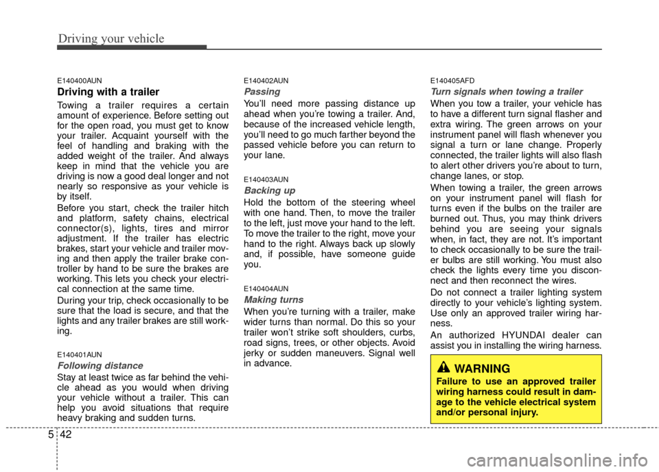 Hyundai Elantra Touring 2012 Owners Manual Driving your vehicle
42
5
E140400AUN
Driving with a trailer
Towing a trailer requires a certain
amount of experience. Before setting out
for the open road, you must get to know
your trailer. Acquain Hyundai Elantra Touring 2012 Owners Manual Driving your vehicle
42
5
E140400AUN
Driving with a trailer
Towing a trailer requires a certain
amount of experience. Before setting out
for the open road, you must get to know
your trailer. Acquain