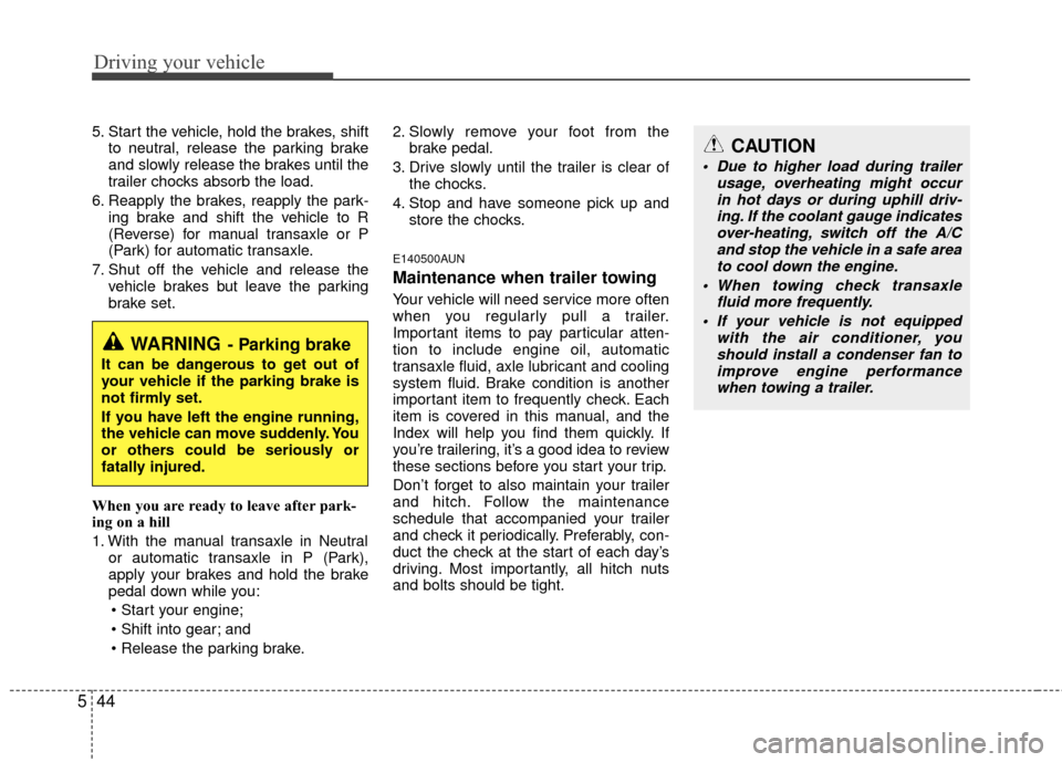 Hyundai Elantra Touring 2012 Owners Manual Driving your vehicle
44
5
5. Start the vehicle, hold the brakes, shift
to neutral, release the parking brake
and slowly release the brakes until the
trailer chocks absorb the load.
6. Reapply the brak Hyundai Elantra Touring 2012 Owners Manual Driving your vehicle
44
5
5. Start the vehicle, hold the brakes, shift
to neutral, release the parking brake
and slowly release the brakes until the
trailer chocks absorb the load.
6. Reapply the brak