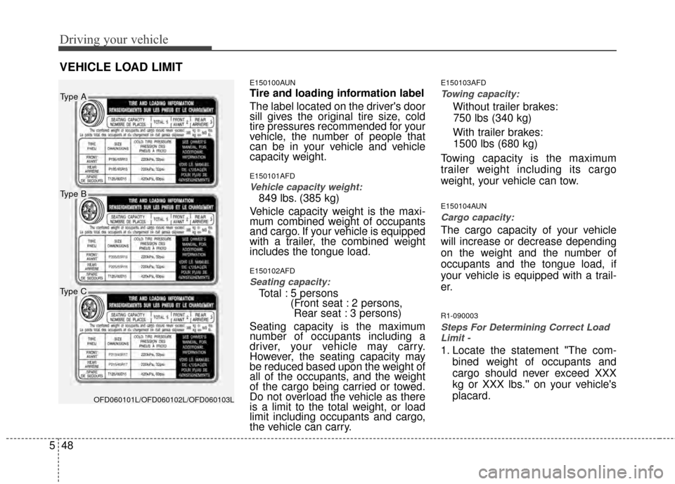 Hyundai Elantra Touring 2012 Owners Manual Driving your vehicle
48
5
E150100AUN
Tire and loading information label
The label located on the drivers door
sill gives the original tire size, cold
tire pressures recommended for your
vehicle, the Hyundai Elantra Touring 2012 Owners Manual Driving your vehicle
48
5
E150100AUN
Tire and loading information label
The label located on the drivers door
sill gives the original tire size, cold
tire pressures recommended for your
vehicle, the
