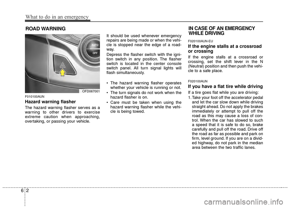 Hyundai Elantra Touring 2012 Owners Manual What to do in an emergency
26
ROAD WARNING
F010100AUN
Hazard warning flasher
The hazard warning flasher serves as a
warning to other drivers to exercise
extreme caution when approaching,
overtaking Hyundai Elantra Touring 2012 Owners Manual What to do in an emergency
26
ROAD WARNING
F010100AUN
Hazard warning flasher
The hazard warning flasher serves as a
warning to other drivers to exercise
extreme caution when approaching,
overtaking