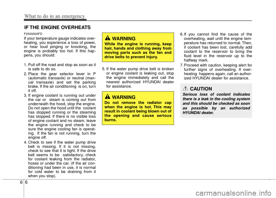 Hyundai Elantra Touring 2012  Owners Manual What to do in an emergency
66
IF THE ENGINE OVERHEATS
F050000AFD
If your temperature gauge indicates over-
heating, you experience a loss of power,
or hear loud pinging or knocking, the
engine is prob