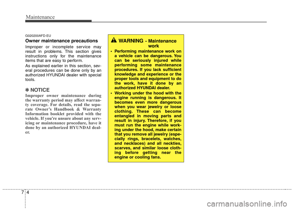 Hyundai Elantra Touring 2012  Owners Manual Maintenance
47
G020200AFD-EU
Owner maintenance precautions  
Improper or incomplete service may
result in problems. This section gives
instructions only for the maintenance
items that are easy to perf