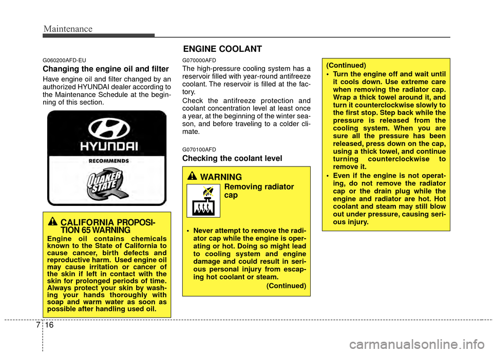 Hyundai Elantra Touring 2012 Owners Manual Maintenance
16
7
ENGINE COOLANT
G060200AFD-EU
Changing the engine oil and filter
Have engine oil and filter changed by an
authorized HYUNDAI dealer according to
the Maintenance Schedule at the begin-
Hyundai Elantra Touring 2012 Owners Manual Maintenance
16
7
ENGINE COOLANT
G060200AFD-EU
Changing the engine oil and filter
Have engine oil and filter changed by an
authorized HYUNDAI dealer according to
the Maintenance Schedule at the begin-