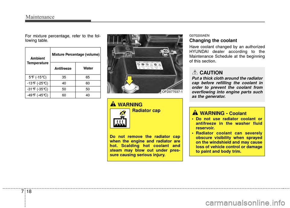 Hyundai Elantra Touring 2012 Owners Manual Maintenance
18
7
For mixture percentage, refer to the fol-
lowing table.G070200AEN
Changing the coolant
Have coolant changed by an authorized
HYUNDAI dealer according to the
Maintenance Schedule at th Hyundai Elantra Touring 2012 Owners Manual Maintenance
18
7
For mixture percentage, refer to the fol-
lowing table.G070200AEN
Changing the coolant
Have coolant changed by an authorized
HYUNDAI dealer according to the
Maintenance Schedule at th