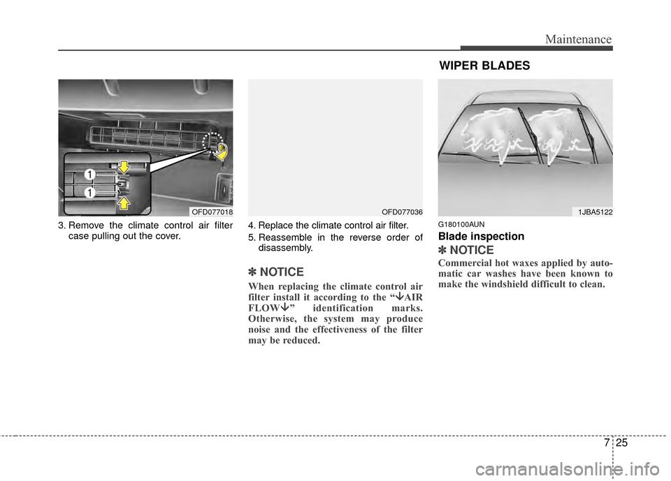 Hyundai Elantra Touring 2012 Owners Manual 725
Maintenance
3. Remove the climate control air filtercase pulling out the cover. 4. Replace the climate control air filter.
5. Reassemble in the reverse order of
disassembly.
✽ ✽NOTICE
When rep Hyundai Elantra Touring 2012 Owners Manual 725
Maintenance
3. Remove the climate control air filtercase pulling out the cover. 4. Replace the climate control air filter.
5. Reassemble in the reverse order of
disassembly.
✽ ✽NOTICE
When rep
