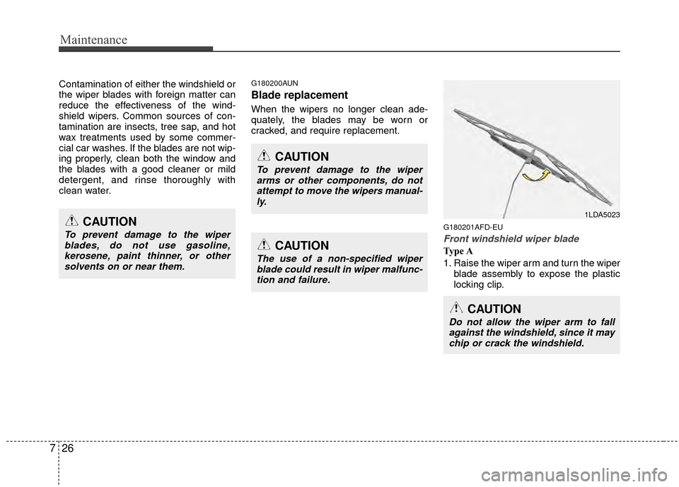 Hyundai Elantra Touring 2012 Owners Manual Maintenance
26
7
Contamination of either the windshield or
the wiper blades with foreign matter can
reduce the effectiveness of the wind-
shield wipers. Common sources of con-
tamination are insects, Hyundai Elantra Touring 2012 Owners Manual Maintenance
26
7
Contamination of either the windshield or
the wiper blades with foreign matter can
reduce the effectiveness of the wind-
shield wipers. Common sources of con-
tamination are insects,