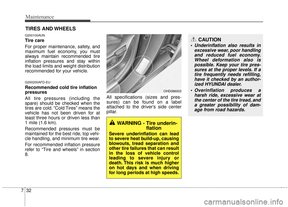 Hyundai Elantra Touring 2012 Owners Manual Maintenance
32
7
TIRES AND WHEELS
G200100AUN
Tire care
For proper maintenance, safety, and
maximum fuel economy, you must
always maintain recommended tire
inflation pressures and stay within
the lo Hyundai Elantra Touring 2012 Owners Manual Maintenance
32
7
TIRES AND WHEELS
G200100AUN
Tire care
For proper maintenance, safety, and
maximum fuel economy, you must
always maintain recommended tire
inflation pressures and stay within
the lo