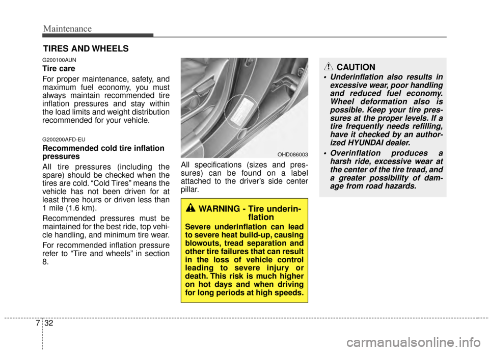 Hyundai Elantra Touring 2012  Owners Manual Maintenance
32
7
TIRES AND WHEELS 
G200100AUN
Tire care  
For proper maintenance, safety, and
maximum fuel economy, you must
always maintain recommended tire
inflation pressures and stay within
the lo