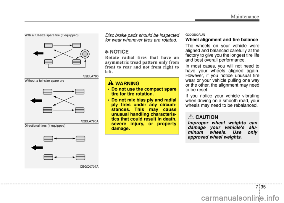 Hyundai Elantra Touring 2012  Owners Manual 735
Maintenance
Disc brake pads should be inspectedfor wear whenever tires are rotated.
✽
✽ NOTICE
Rotate radial tires that have an
asymmetric tread pattern only from
front to rear and not from ri