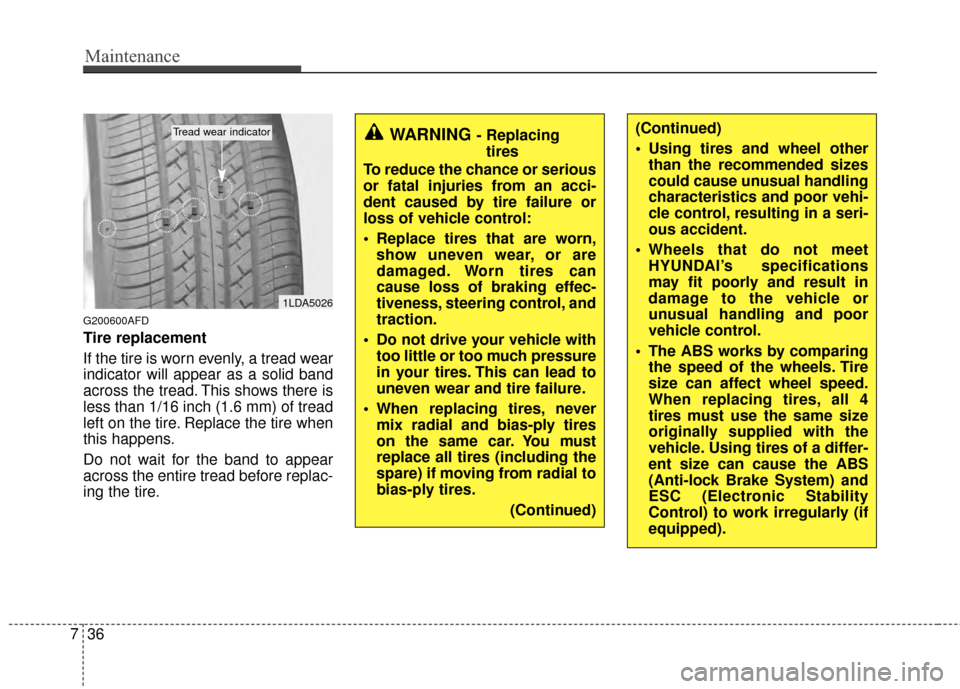 Hyundai Elantra Touring 2012 Owners Manual Maintenance
36
7
G200600AFD
Tire replacement
If the tire is worn evenly, a tread wear
indicator will appear as a solid band
across the tread. This shows there is
less than 1/16 inch (1.6 mm) of tread
Hyundai Elantra Touring 2012 Owners Manual Maintenance
36
7
G200600AFD
Tire replacement
If the tire is worn evenly, a tread wear
indicator will appear as a solid band
across the tread. This shows there is
less than 1/16 inch (1.6 mm) of tread