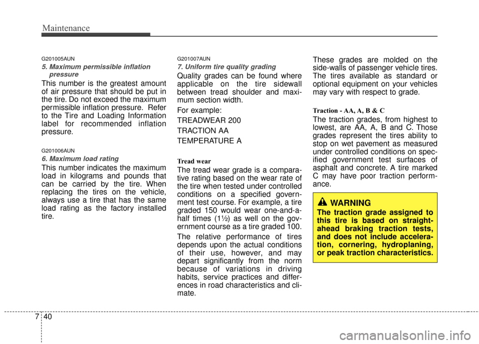Hyundai Elantra Touring 2012 Owners Manual Maintenance
40
7
G201005AUN
5. Maximum permissible inflation
pressure
This number is the greatest amount
of air pressure that should be put in
the tire. Do not exceed the maximum
permissible inflation Hyundai Elantra Touring 2012 Owners Manual Maintenance
40
7
G201005AUN
5. Maximum permissible inflation
pressure
This number is the greatest amount
of air pressure that should be put in
the tire. Do not exceed the maximum
permissible inflation