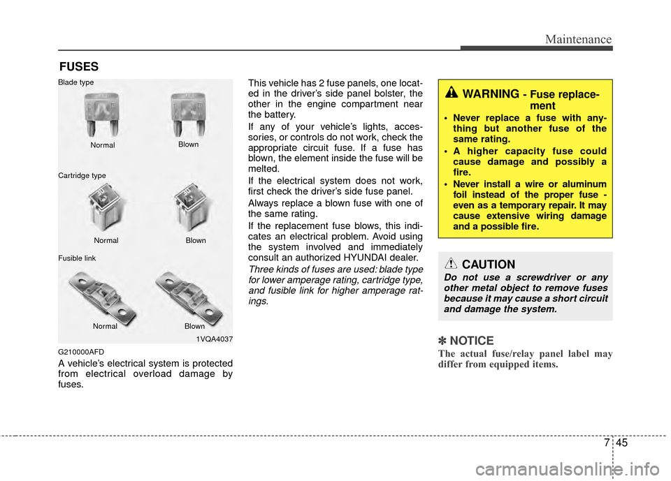 Hyundai Elantra Touring 2012 Owners Manual 745
Maintenance
FUSES
G210000AFD
A vehicle’s electrical system is protected
from electrical overload damage by
fuses.This vehicle has 2 fuse panels, one locat-
ed in the driver’s side panel bolste Hyundai Elantra Touring 2012 Owners Manual 745
Maintenance
FUSES
G210000AFD
A vehicle’s electrical system is protected
from electrical overload damage by
fuses.This vehicle has 2 fuse panels, one locat-
ed in the driver’s side panel bolste