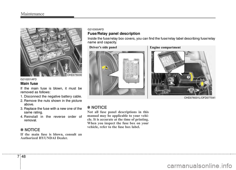 Hyundai Elantra Touring 2012 Owners Manual Maintenance
48
7
G210201AFD
Main fuse
If the main fuse is blown, it must be
removed as follows:
1. Disconnect the negative battery cable.
2. Remove the nuts shown in the picture
above.
3. Replace the Hyundai Elantra Touring 2012 Owners Manual Maintenance
48
7
G210201AFD
Main fuse
If the main fuse is blown, it must be
removed as follows:
1. Disconnect the negative battery cable.
2. Remove the nuts shown in the picture
above.
3. Replace the