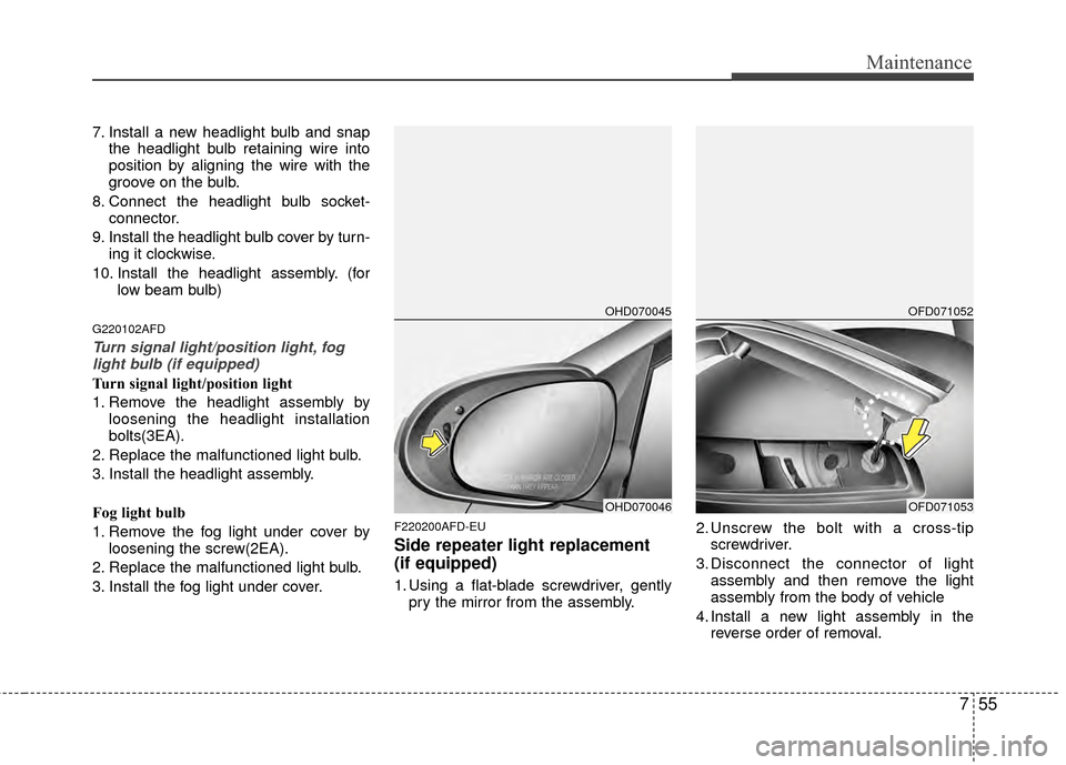 Hyundai Elantra Touring 2012 Owners Manual 755
Maintenance
7. Install a new headlight bulb and snapthe headlight bulb retaining wire into
position by aligning the wire with the
groove on the bulb.
8. Connect the headlight bulb socket- connecto Hyundai Elantra Touring 2012 Owners Manual 755
Maintenance
7. Install a new headlight bulb and snapthe headlight bulb retaining wire into
position by aligning the wire with the
groove on the bulb.
8. Connect the headlight bulb socket- connecto