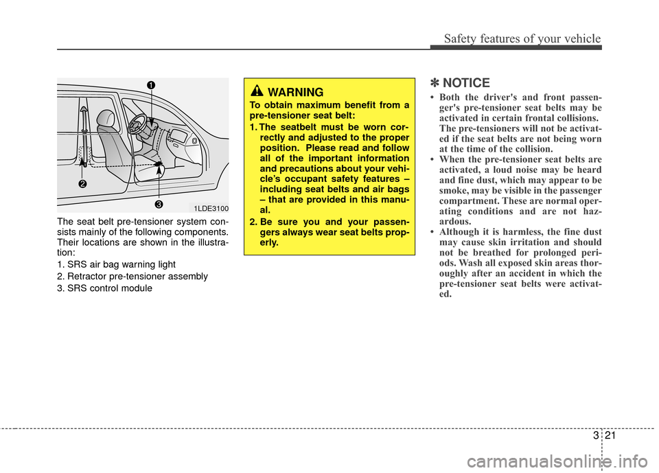 Hyundai Elantra Touring 2012 Owners Guide 321
Safety features of your vehicle
The seat belt pre-tensioner system con-
sists mainly of the following components.
Their locations are shown in the illustra-
tion:
1. SRS air bag warning light
2. R Hyundai Elantra Touring 2012 Owners Guide 321
Safety features of your vehicle
The seat belt pre-tensioner system con-
sists mainly of the following components.
Their locations are shown in the illustra-
tion:
1. SRS air bag warning light
2. R