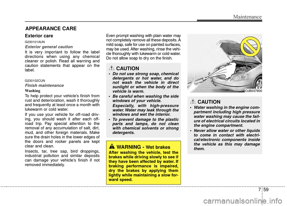 Hyundai Elantra Touring 2012 Owners Manual 759
Maintenance
APPEARANCE CARE
Exterior care
G230101AUN
Exterior general caution
It is very important to follow the label
directions when using any chemical
cleaner or polish. Read all warning and
c Hyundai Elantra Touring 2012 Owners Manual 759
Maintenance
APPEARANCE CARE
Exterior care
G230101AUN
Exterior general caution
It is very important to follow the label
directions when using any chemical
cleaner or polish. Read all warning and
c