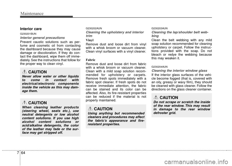 Hyundai Elantra Touring 2012 Owners Manual Maintenance
64
7
Interior care
G230201BUN
Interior general precautions
Prevent caustic solutions such as per-
fume and cosmetic oil from contacting
the dashboard because they may cause
damage or disc Hyundai Elantra Touring 2012 Owners Manual Maintenance
64
7
Interior care
G230201BUN
Interior general precautions
Prevent caustic solutions such as per-
fume and cosmetic oil from contacting
the dashboard because they may cause
damage or disc