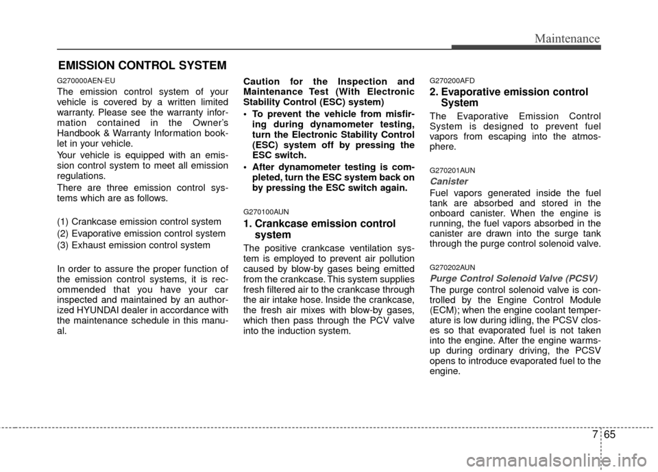 Hyundai Elantra Touring 2012 Owners Manual 765
Maintenance
EMISSION CONTROL SYSTEM
G270000AEN-EU
The emission control system of your
vehicle is covered by a written limited
warranty. Please see the warranty infor-
mation contained in the Owner Hyundai Elantra Touring 2012 Owners Manual 765
Maintenance
EMISSION CONTROL SYSTEM
G270000AEN-EU
The emission control system of your
vehicle is covered by a written limited
warranty. Please see the warranty infor-
mation contained in the Owner