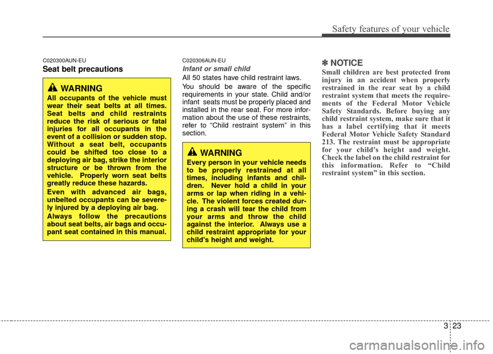 Hyundai Elantra Touring 2012 Owners Guide 323
Safety features of your vehicle
C020300AUN-EU
Seat belt precautions
C020306AUN-EU
Infant or small child
All 50 states have child restraint laws.
You should be aware of the specific
requirements in Hyundai Elantra Touring 2012 Owners Guide 323
Safety features of your vehicle
C020300AUN-EU
Seat belt precautions
C020306AUN-EU
Infant or small child
All 50 states have child restraint laws.
You should be aware of the specific
requirements in