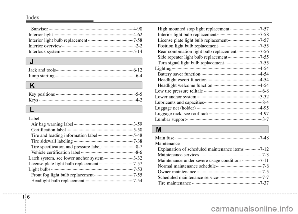 Hyundai Elantra Touring 2012 Owners Manual Index
6I
Sunvisor ··················\
··················\
··················\
·················4-90\
Interior light ······ Hyundai Elantra Touring 2012 Owners Manual Index
6I
Sunvisor ··················\
··················\
··················\
·················4-90\
Interior light ······