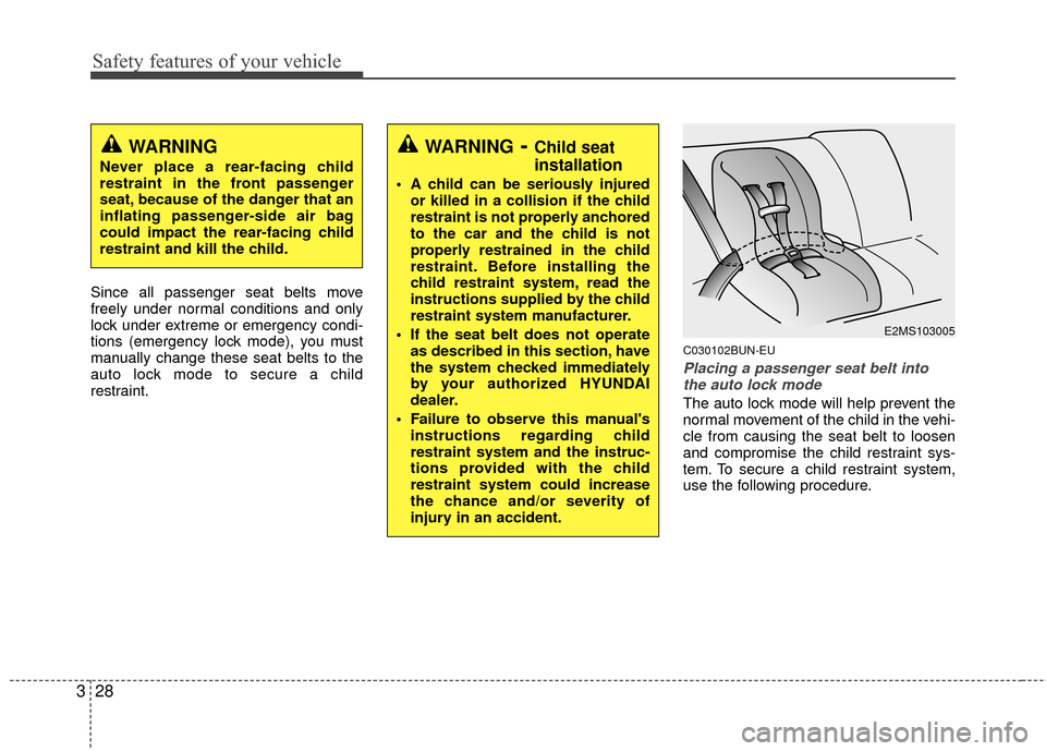 Hyundai Elantra Touring 2012 Service Manual Safety features of your vehicle
28
3
Since all passenger seat belts move
freely under normal conditions and only
lock under extreme or emergency condi-
tions (emergency lock mode), you must
manually c
