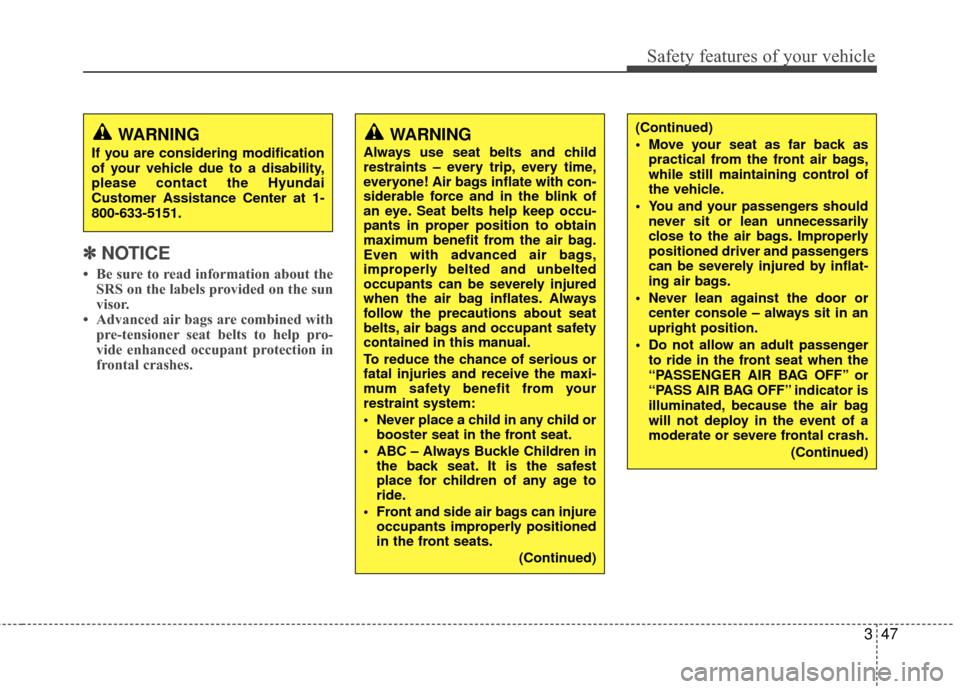 Hyundai Elantra Touring 2012 Repair Manual 347
Safety features of your vehicle
✽
✽NOTICE
• Be sure to read information about the
SRS on the labels provided on the sun
visor.
• Advanced air bags are combined with pre-tensioner seat belt Hyundai Elantra Touring 2012 Repair Manual 347
Safety features of your vehicle
✽
✽NOTICE
• Be sure to read information about the
SRS on the labels provided on the sun
visor.
• Advanced air bags are combined with pre-tensioner seat belt