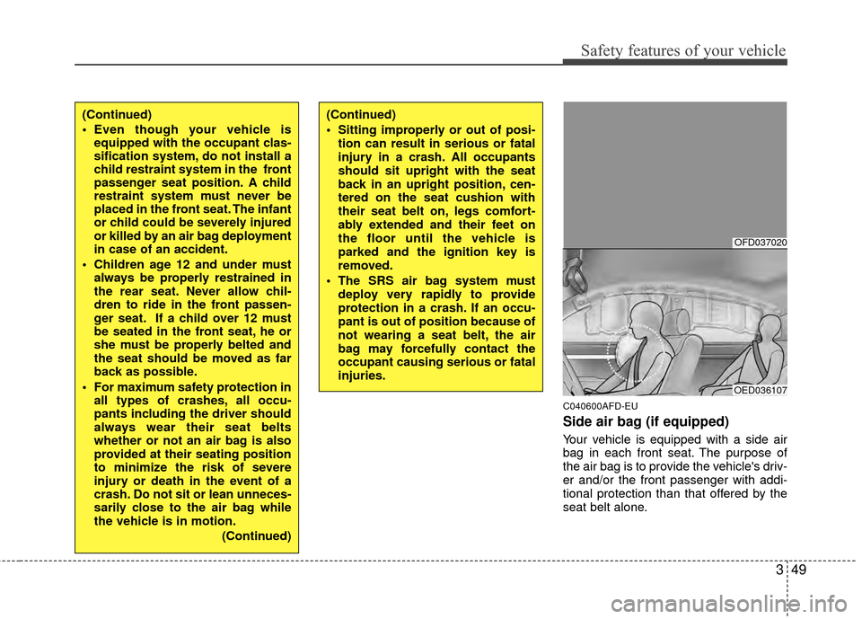 Hyundai Elantra Touring 2012 Repair Manual 349
Safety features of your vehicle
C040600AFD-EU
Side air bag (if equipped)
Your vehicle is equipped with a side air
bag in each front seat. The purpose of
the air bag is to provide the vehicles dri Hyundai Elantra Touring 2012 Repair Manual 349
Safety features of your vehicle
C040600AFD-EU
Side air bag (if equipped)
Your vehicle is equipped with a side air
bag in each front seat. The purpose of
the air bag is to provide the vehicles dri