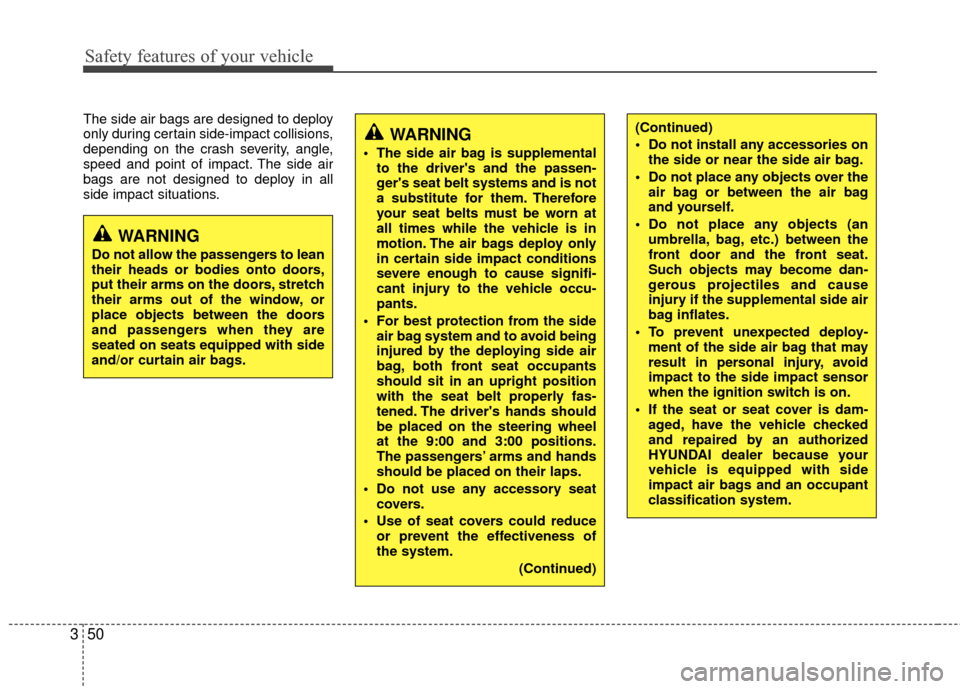 Hyundai Elantra Touring 2012 Repair Manual Safety features of your vehicle
50
3
The side air bags are designed to deploy
only during certain side-impact collisions,
depending on the crash severity, angle,
speed and point of impact. The side ai Hyundai Elantra Touring 2012 Repair Manual Safety features of your vehicle
50
3
The side air bags are designed to deploy
only during certain side-impact collisions,
depending on the crash severity, angle,
speed and point of impact. The side ai