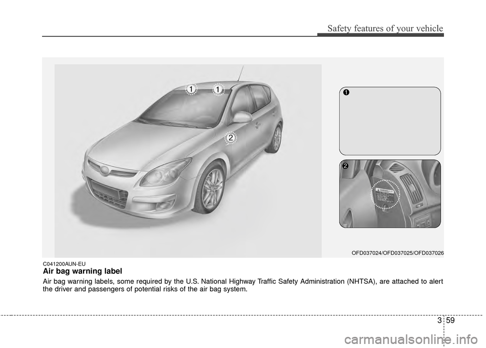 Hyundai Elantra Touring 2012 Manual PDF 359
Safety features of your vehicle
C041200AUN-EU
Air bag warning label
Air bag warning labels, some required by the U.S. National Highway Traffic Safety Administration (NHTSA), are attached to alert
Hyundai Elantra Touring 2012 Manual PDF 359
Safety features of your vehicle
C041200AUN-EU
Air bag warning label
Air bag warning labels, some required by the U.S. National Highway Traffic Safety Administration (NHTSA), are attached to alert