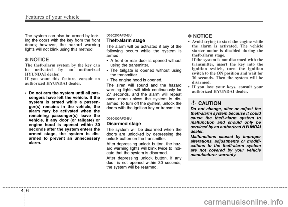 Hyundai Elantra Touring 2012  Owners Manual Features of your vehicle
64
The system can also be armed by lock-
ing the doors with the key from the front
doors; however, the hazard warning
lights will not blink using this method.
✽ ✽NOTICE
Th