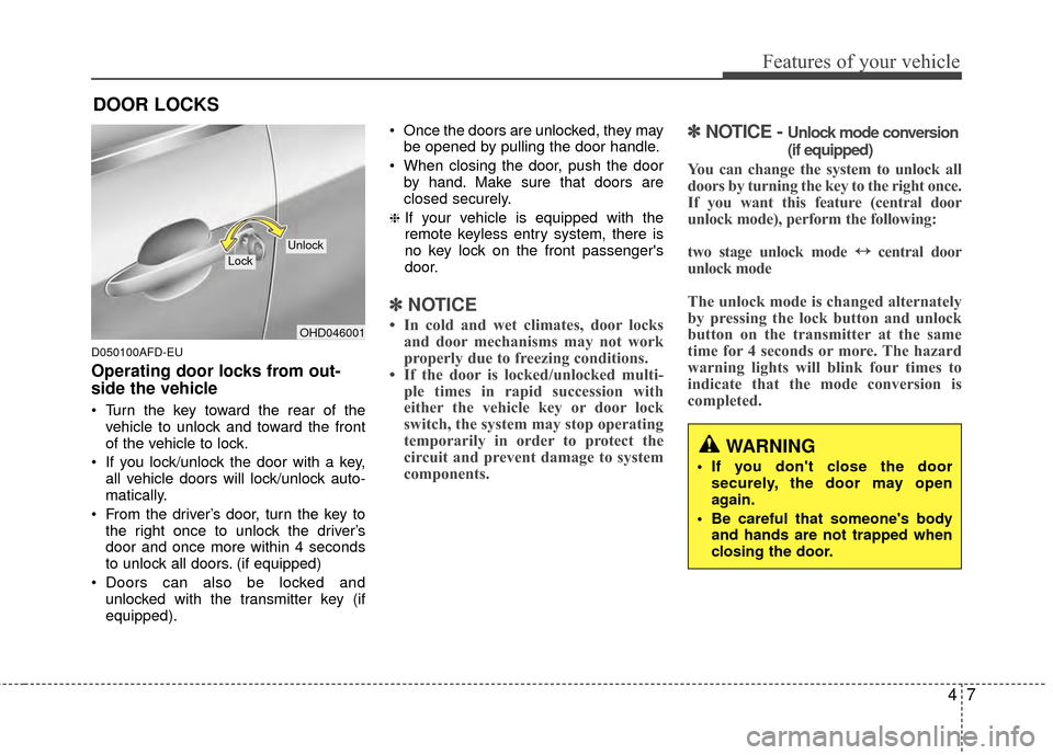 Hyundai Elantra Touring 2012 Manual Online 47
Features of your vehicle
D050100AFD-EU
Operating door locks from out-
side the vehicle
Turn the key toward the rear of thevehicle to unlock and toward the front
of the vehicle to lock.
If you lo Hyundai Elantra Touring 2012 Manual Online 47
Features of your vehicle
D050100AFD-EU
Operating door locks from out-
side the vehicle
Turn the key toward the rear of thevehicle to unlock and toward the front
of the vehicle to lock.
If you lo