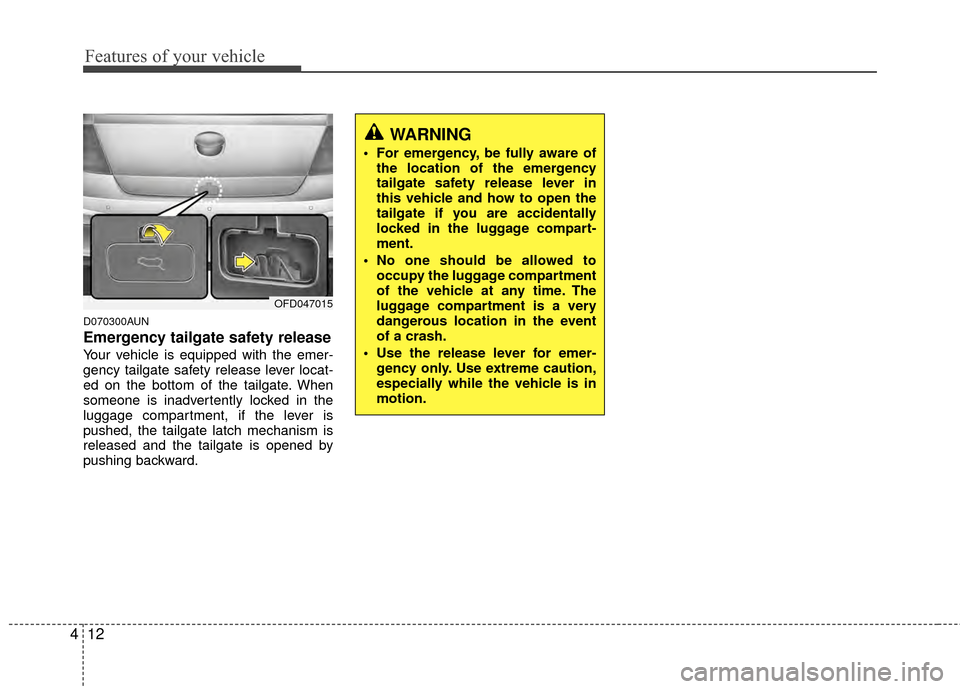 Hyundai Elantra Touring 2012  Owners Manual Features of your vehicle
12
4
D070300AUN
Emergency tailgate safety release
Your vehicle is equipped with the emer-
gency tailgate safety release lever locat-
ed on the bottom of the tailgate. When
som