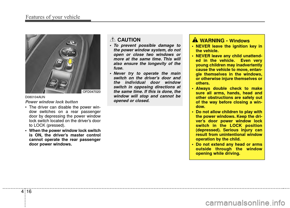 Hyundai Elantra Touring 2012 Owners Manual Features of your vehicle
16
4
D080104AUN
Power window lock button
The driver can disable the power win-
dow switches on a rear passenger
door by depressing the power window
lock switch located on the Hyundai Elantra Touring 2012 Owners Manual Features of your vehicle
16
4
D080104AUN
Power window lock button
The driver can disable the power win-
dow switches on a rear passenger
door by depressing the power window
lock switch located on the