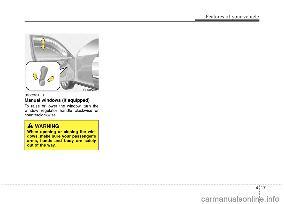 Hyundai Elantra Touring 2012 Owners Manual 417
Features of your vehicle
D080200AFD
Manual windows (if equipped)
To raise or lower the window, turn the
window regulator handle clockwise or
counterclockwise.
WARNING
When opening or closing the w Hyundai Elantra Touring 2012 Owners Manual 417
Features of your vehicle
D080200AFD
Manual windows (if equipped)
To raise or lower the window, turn the
window regulator handle clockwise or
counterclockwise.
WARNING
When opening or closing the w