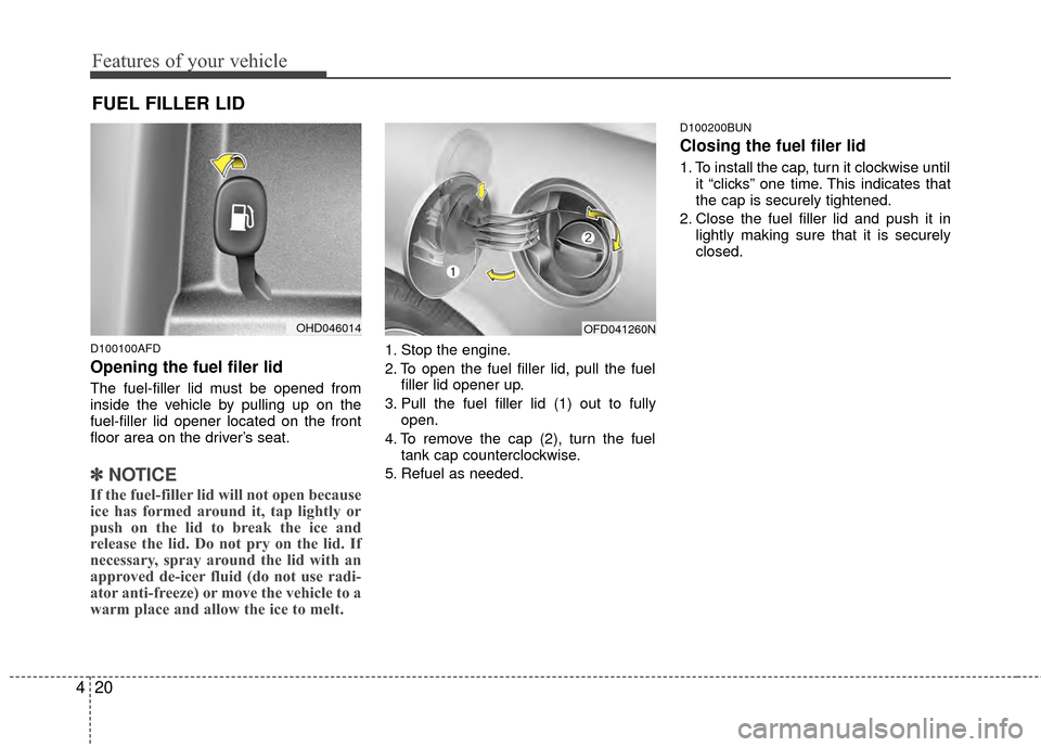 Hyundai Elantra Touring 2012 Owners Manual Features of your vehicle
20
4
D100100AFD
Opening the fuel filer lid
The fuel-filler lid must be opened from
inside the vehicle by pulling up on the
fuel-filler lid opener located on the front
floor ar Hyundai Elantra Touring 2012 Owners Manual Features of your vehicle
20
4
D100100AFD
Opening the fuel filer lid
The fuel-filler lid must be opened from
inside the vehicle by pulling up on the
fuel-filler lid opener located on the front
floor ar