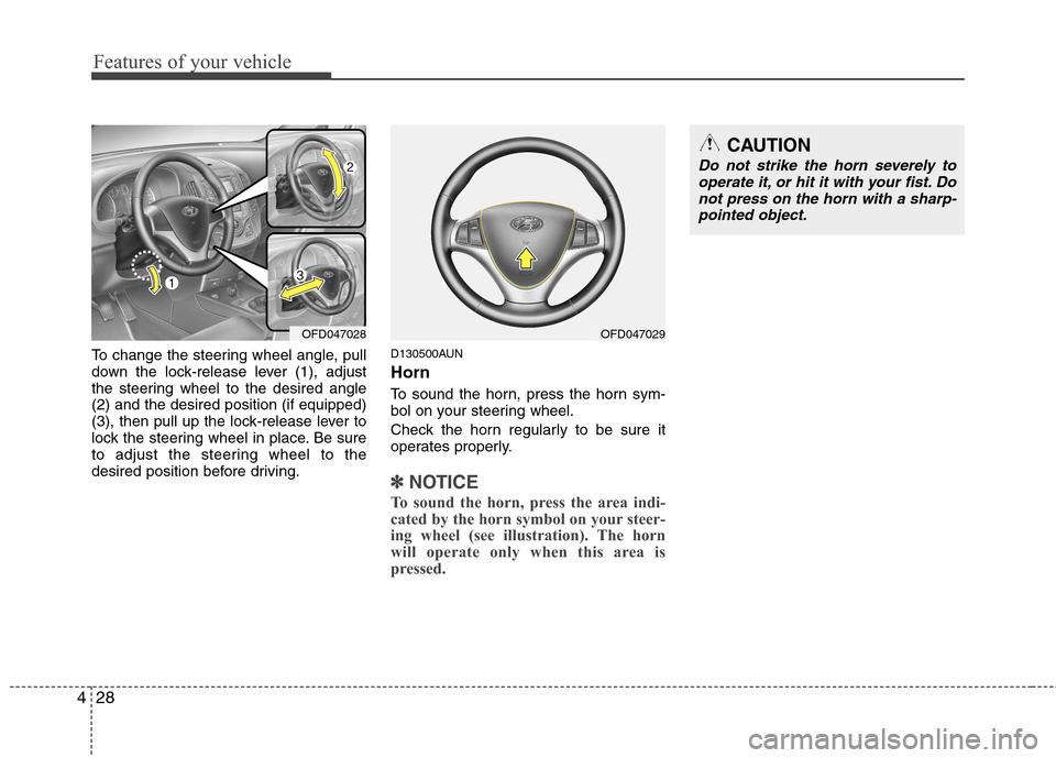 Hyundai Elantra Touring 2011  Owners Manual Features of your vehicle
28 4
To change the steering wheel angle, pull
down the lock-release lever (1), adjust
the steering wheel to the desired angle
(2) and the desired position (if equipped)
(3), t